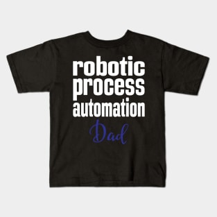 Robotic Process Automation Dad Business Process Automation Technology Kids T-Shirt